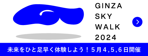 GINZA SKY WALK 2024 未来をひと足早く体験しよう！5月4,5,6日開催